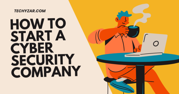 how to start a cyber security company with no experience,how to start cyber security business,how to start a cyber security firm,how to start a cyber security company